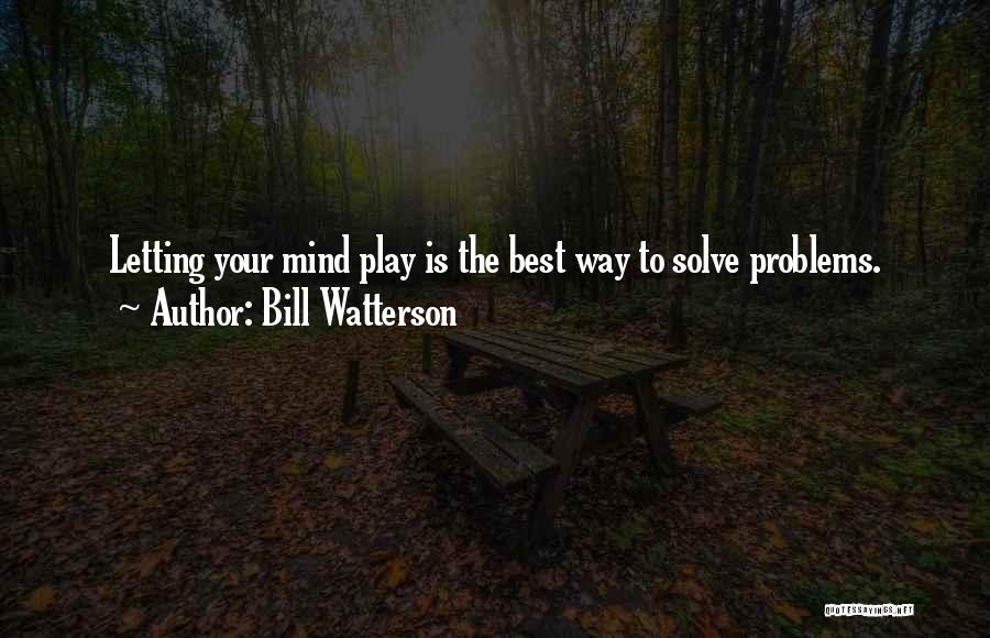 Bill Watterson Quotes: Letting Your Mind Play Is The Best Way To Solve Problems.