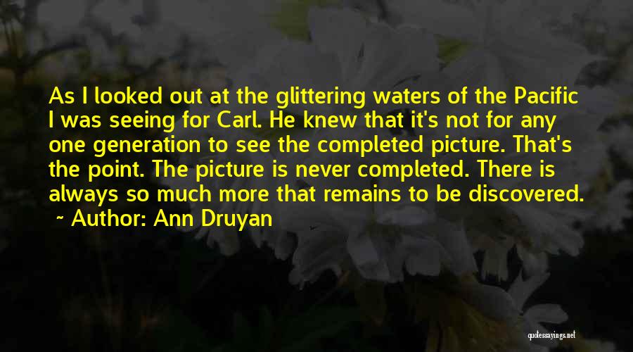 Ann Druyan Quotes: As I Looked Out At The Glittering Waters Of The Pacific I Was Seeing For Carl. He Knew That It's