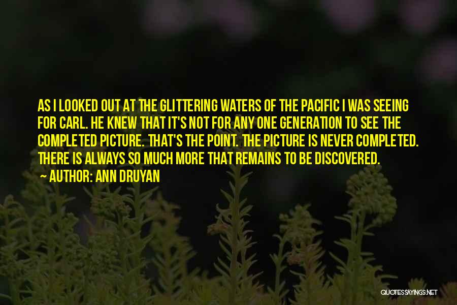 Ann Druyan Quotes: As I Looked Out At The Glittering Waters Of The Pacific I Was Seeing For Carl. He Knew That It's