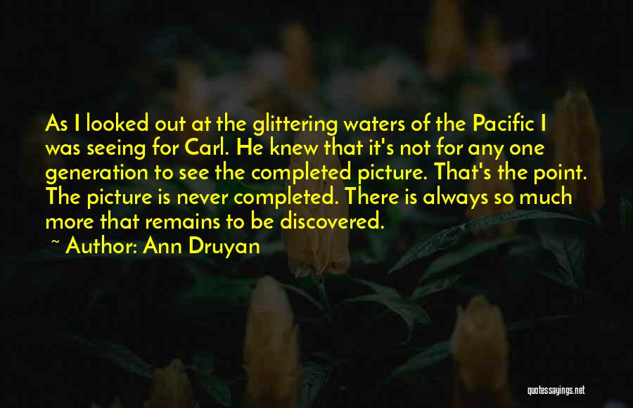 Ann Druyan Quotes: As I Looked Out At The Glittering Waters Of The Pacific I Was Seeing For Carl. He Knew That It's