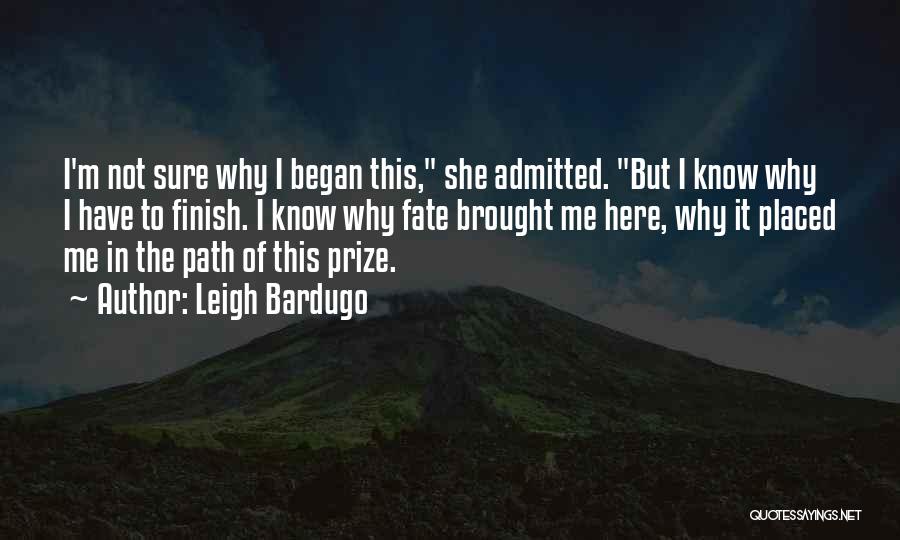 Leigh Bardugo Quotes: I'm Not Sure Why I Began This, She Admitted. But I Know Why I Have To Finish. I Know Why