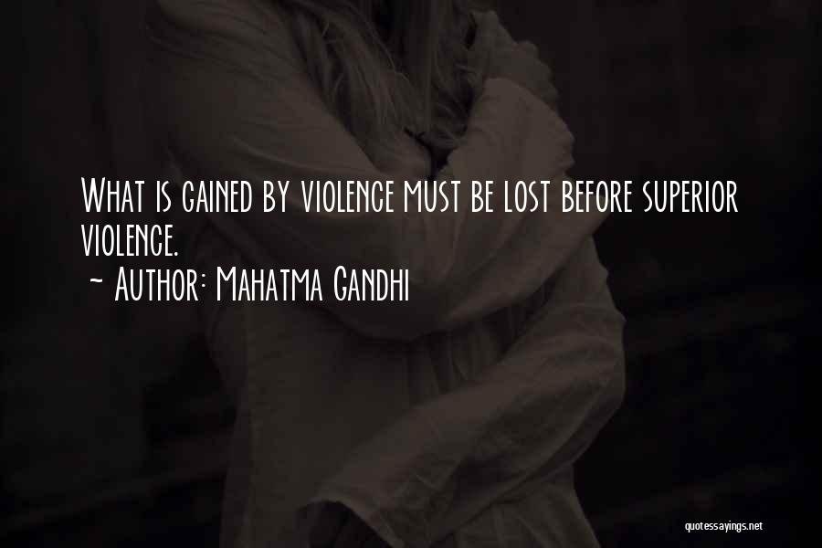 Mahatma Gandhi Quotes: What Is Gained By Violence Must Be Lost Before Superior Violence.