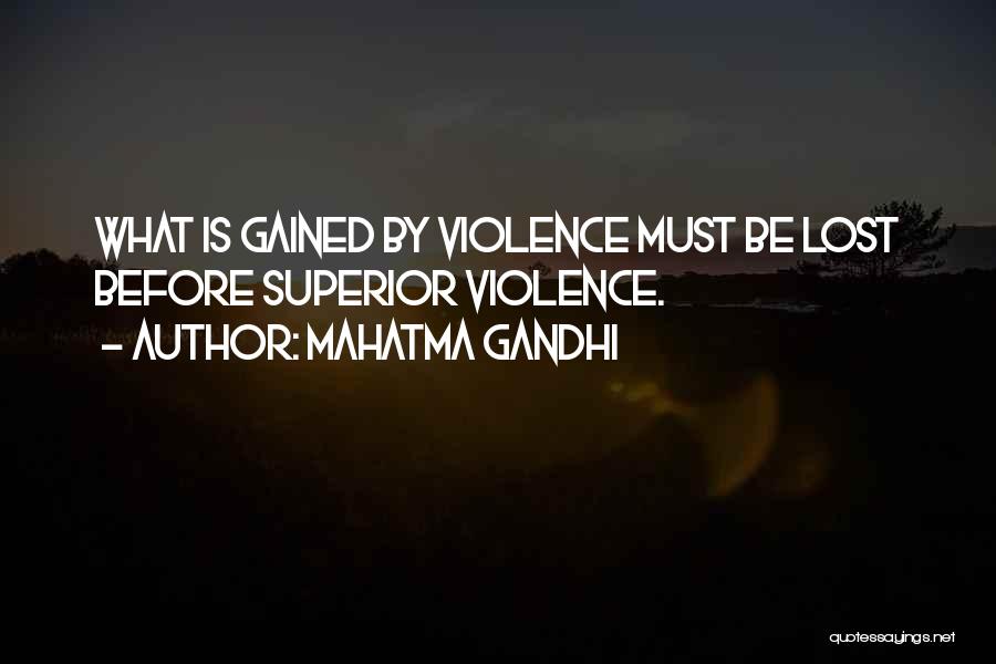 Mahatma Gandhi Quotes: What Is Gained By Violence Must Be Lost Before Superior Violence.