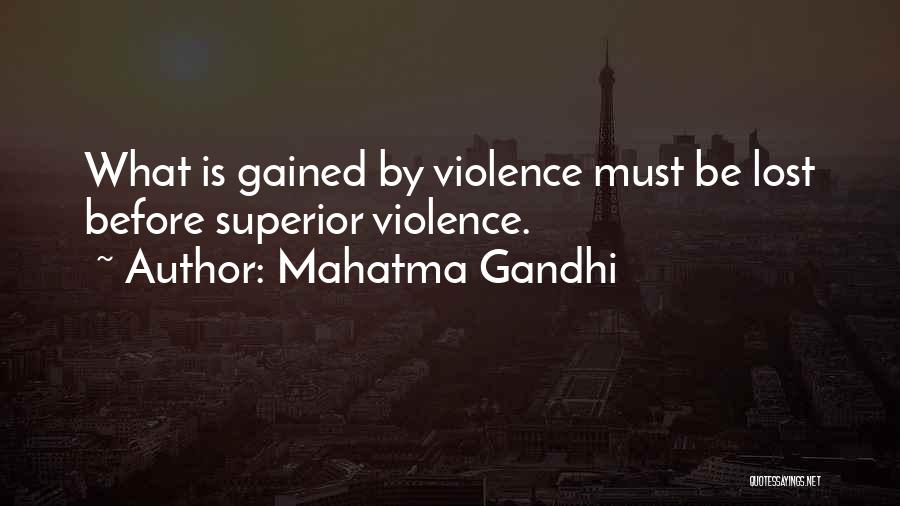Mahatma Gandhi Quotes: What Is Gained By Violence Must Be Lost Before Superior Violence.
