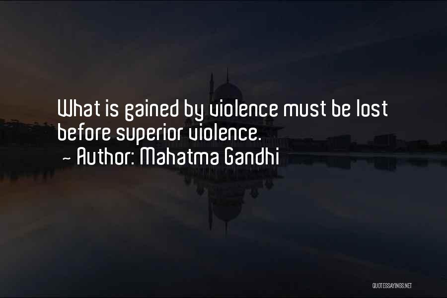 Mahatma Gandhi Quotes: What Is Gained By Violence Must Be Lost Before Superior Violence.