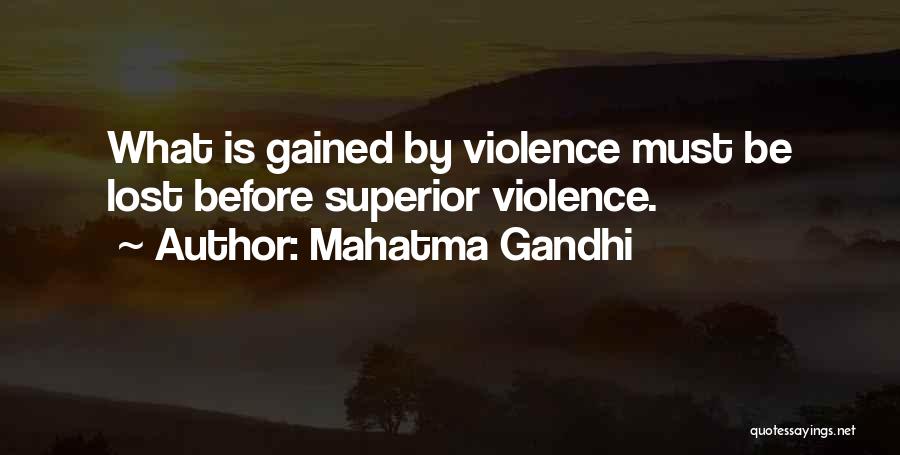 Mahatma Gandhi Quotes: What Is Gained By Violence Must Be Lost Before Superior Violence.