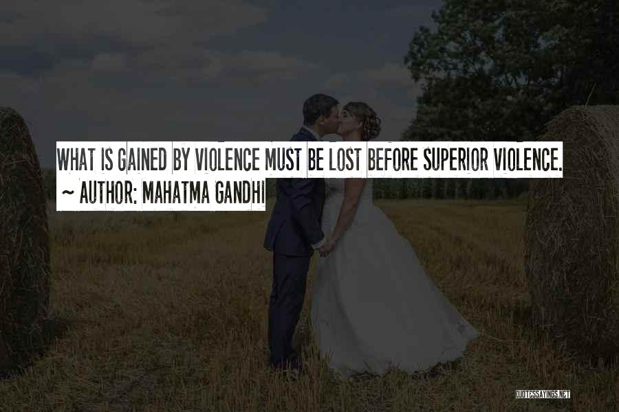 Mahatma Gandhi Quotes: What Is Gained By Violence Must Be Lost Before Superior Violence.