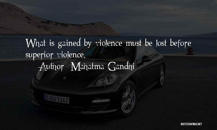 Mahatma Gandhi Quotes: What Is Gained By Violence Must Be Lost Before Superior Violence.