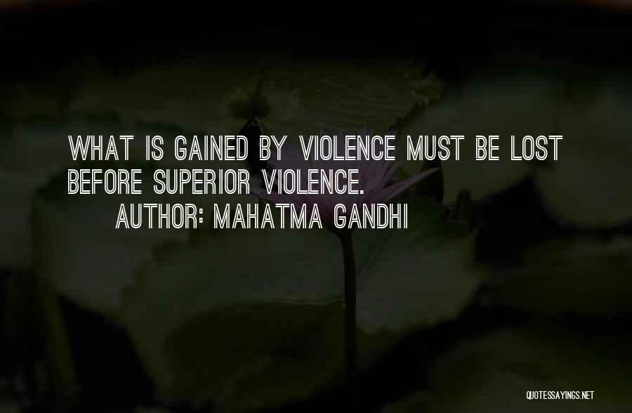 Mahatma Gandhi Quotes: What Is Gained By Violence Must Be Lost Before Superior Violence.