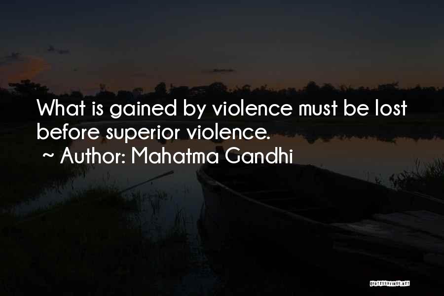 Mahatma Gandhi Quotes: What Is Gained By Violence Must Be Lost Before Superior Violence.