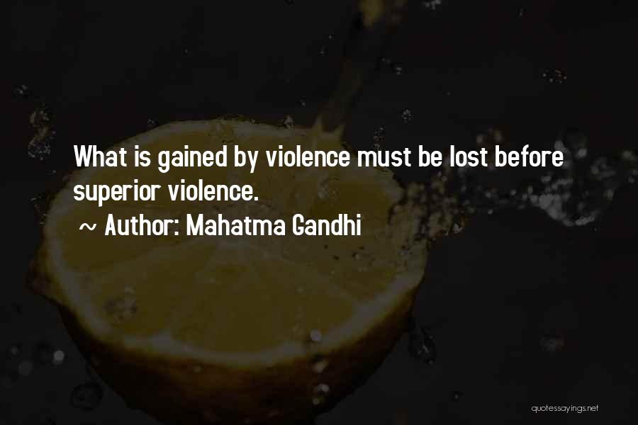 Mahatma Gandhi Quotes: What Is Gained By Violence Must Be Lost Before Superior Violence.
