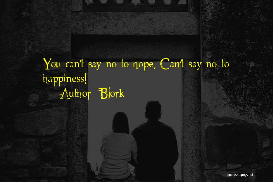 Bjork Quotes: You Can't Say No To Hope, Can't Say No To Happiness!