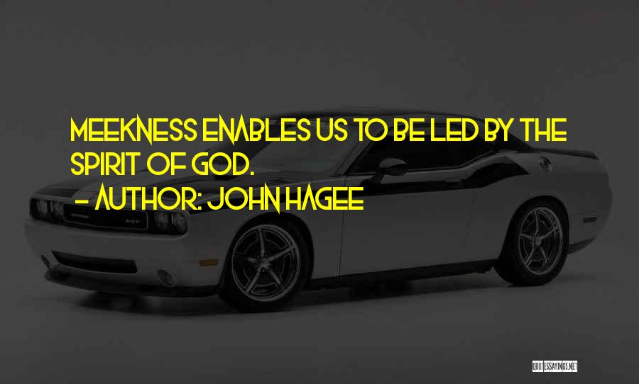 John Hagee Quotes: Meekness Enables Us To Be Led By The Spirit Of God.