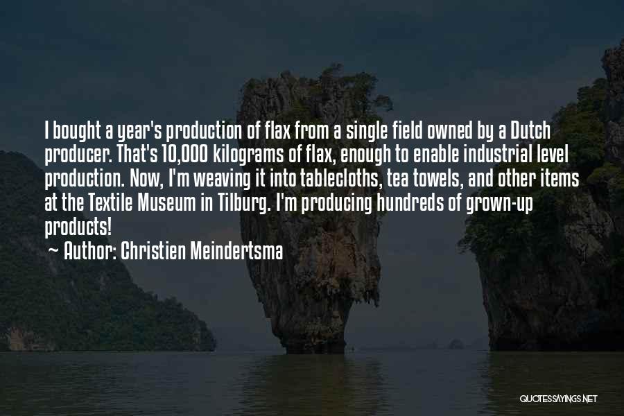 Christien Meindertsma Quotes: I Bought A Year's Production Of Flax From A Single Field Owned By A Dutch Producer. That's 10,000 Kilograms Of