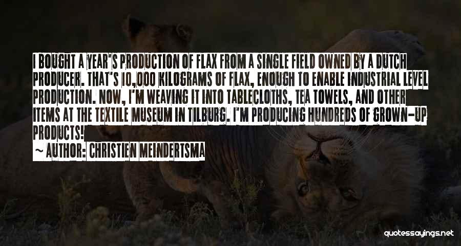 Christien Meindertsma Quotes: I Bought A Year's Production Of Flax From A Single Field Owned By A Dutch Producer. That's 10,000 Kilograms Of