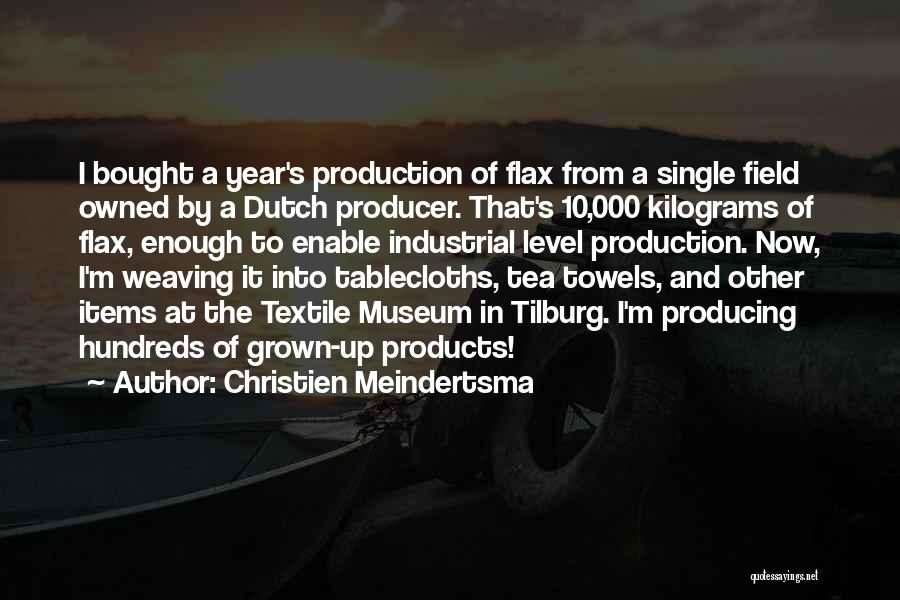 Christien Meindertsma Quotes: I Bought A Year's Production Of Flax From A Single Field Owned By A Dutch Producer. That's 10,000 Kilograms Of