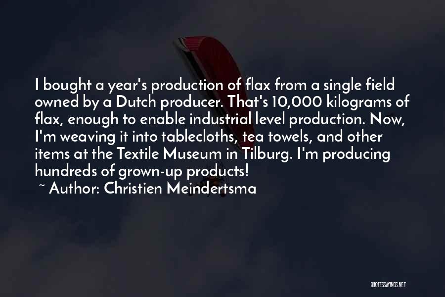 Christien Meindertsma Quotes: I Bought A Year's Production Of Flax From A Single Field Owned By A Dutch Producer. That's 10,000 Kilograms Of