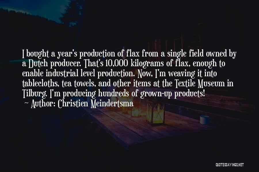 Christien Meindertsma Quotes: I Bought A Year's Production Of Flax From A Single Field Owned By A Dutch Producer. That's 10,000 Kilograms Of