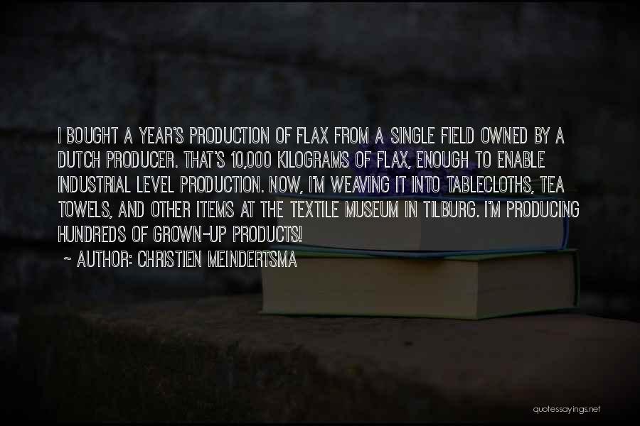 Christien Meindertsma Quotes: I Bought A Year's Production Of Flax From A Single Field Owned By A Dutch Producer. That's 10,000 Kilograms Of