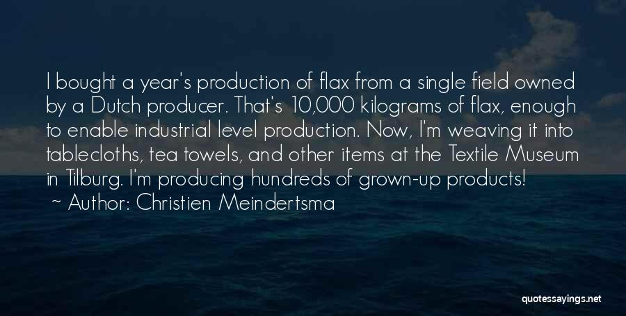 Christien Meindertsma Quotes: I Bought A Year's Production Of Flax From A Single Field Owned By A Dutch Producer. That's 10,000 Kilograms Of