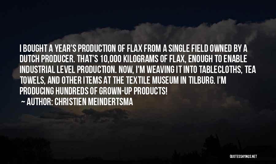 Christien Meindertsma Quotes: I Bought A Year's Production Of Flax From A Single Field Owned By A Dutch Producer. That's 10,000 Kilograms Of