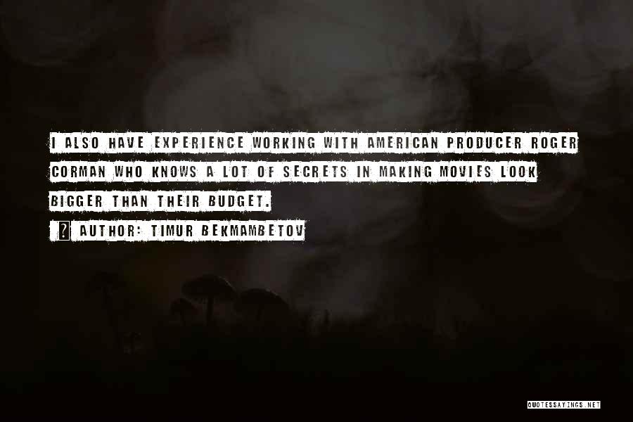 Timur Bekmambetov Quotes: I Also Have Experience Working With American Producer Roger Corman Who Knows A Lot Of Secrets In Making Movies Look