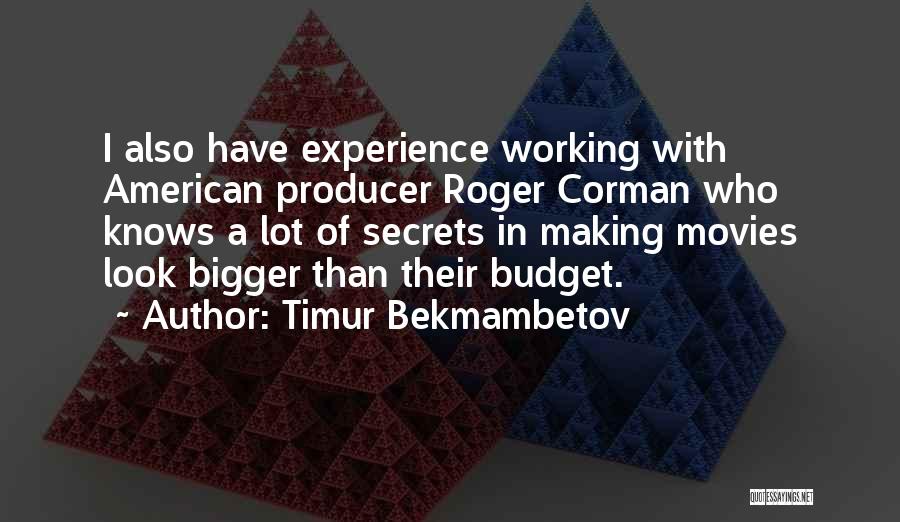 Timur Bekmambetov Quotes: I Also Have Experience Working With American Producer Roger Corman Who Knows A Lot Of Secrets In Making Movies Look