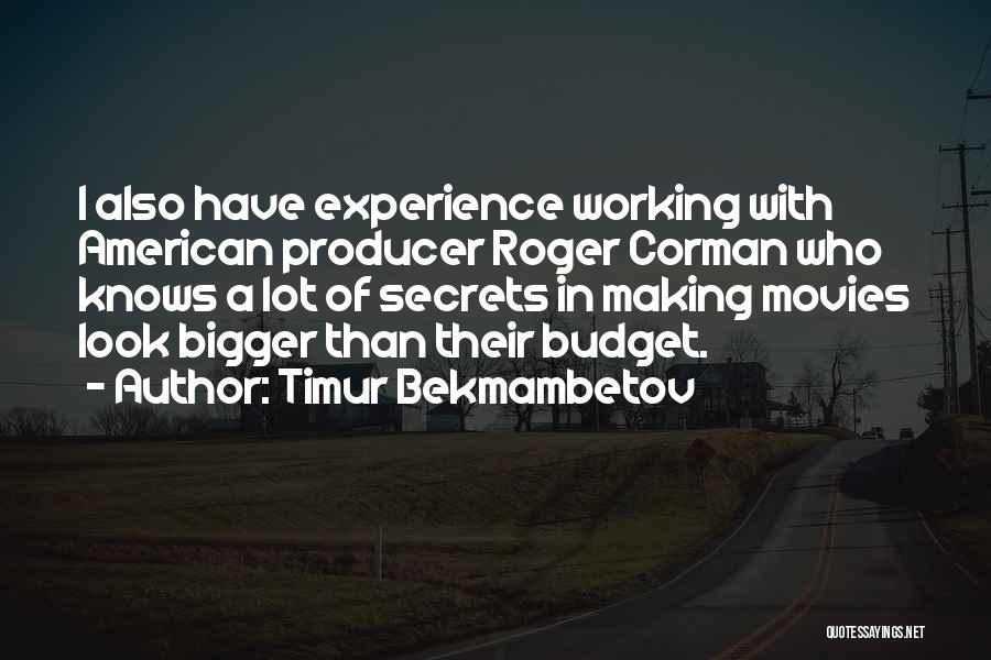 Timur Bekmambetov Quotes: I Also Have Experience Working With American Producer Roger Corman Who Knows A Lot Of Secrets In Making Movies Look