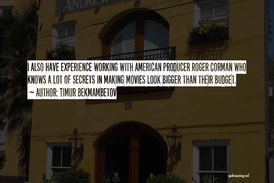 Timur Bekmambetov Quotes: I Also Have Experience Working With American Producer Roger Corman Who Knows A Lot Of Secrets In Making Movies Look