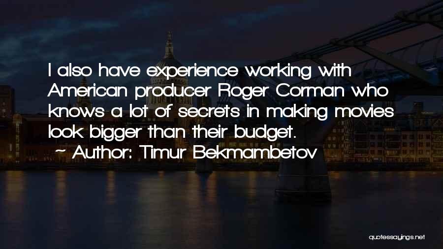 Timur Bekmambetov Quotes: I Also Have Experience Working With American Producer Roger Corman Who Knows A Lot Of Secrets In Making Movies Look