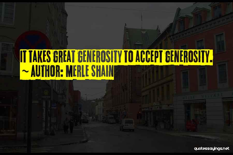 Merle Shain Quotes: It Takes Great Generosity To Accept Generosity.