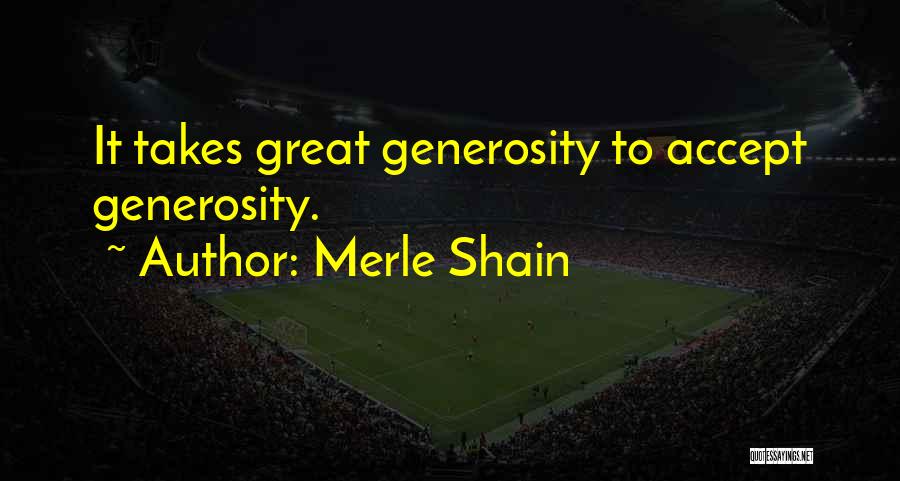 Merle Shain Quotes: It Takes Great Generosity To Accept Generosity.