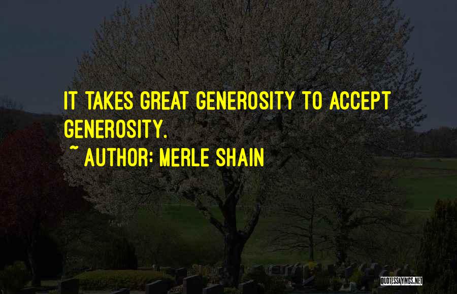 Merle Shain Quotes: It Takes Great Generosity To Accept Generosity.