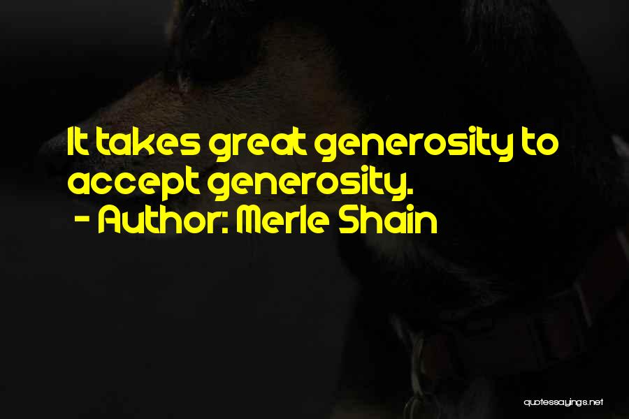 Merle Shain Quotes: It Takes Great Generosity To Accept Generosity.