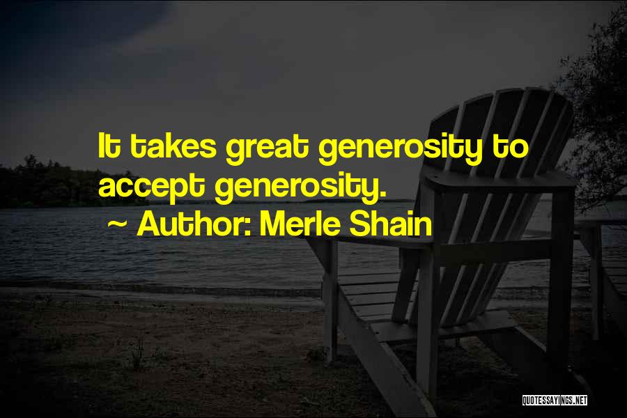 Merle Shain Quotes: It Takes Great Generosity To Accept Generosity.