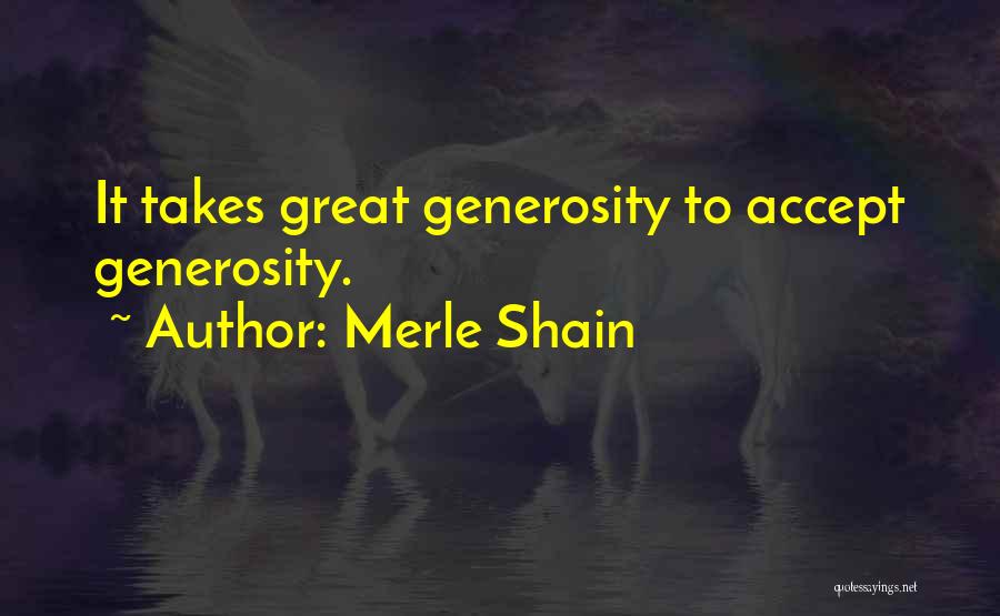 Merle Shain Quotes: It Takes Great Generosity To Accept Generosity.