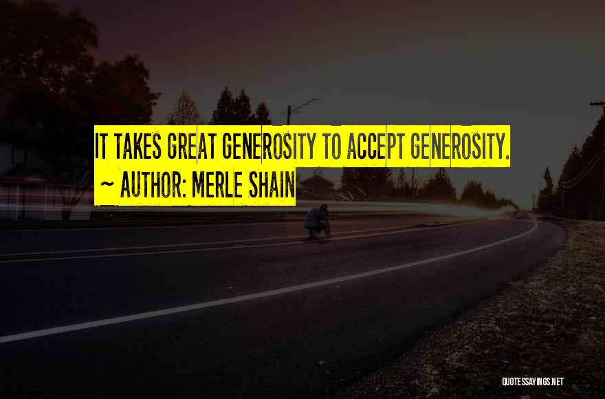 Merle Shain Quotes: It Takes Great Generosity To Accept Generosity.