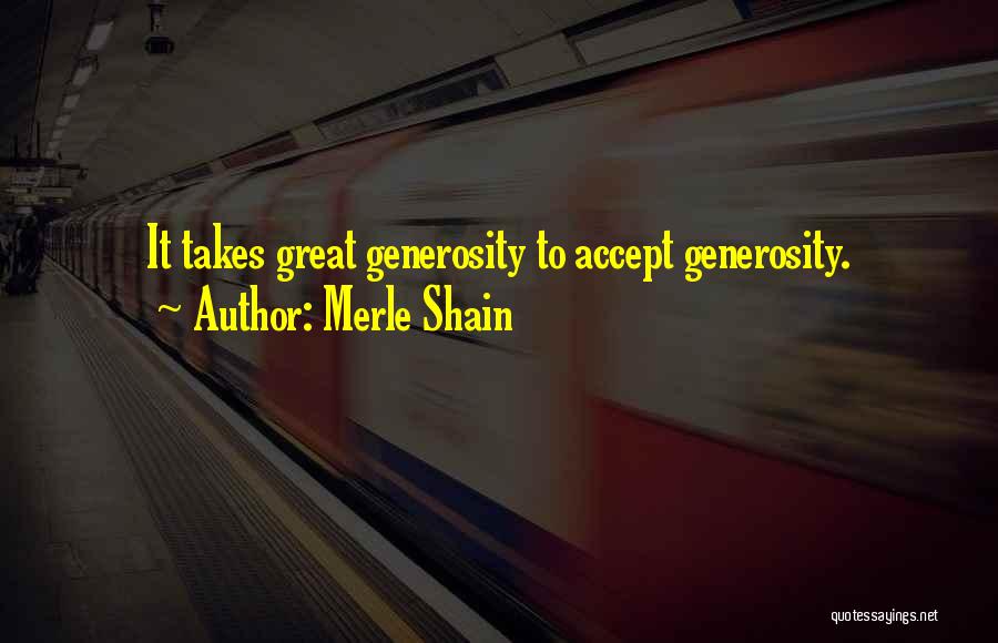 Merle Shain Quotes: It Takes Great Generosity To Accept Generosity.