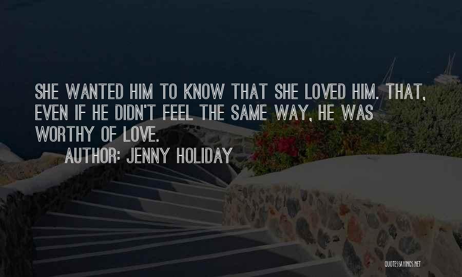 Jenny Holiday Quotes: She Wanted Him To Know That She Loved Him. That, Even If He Didn't Feel The Same Way, He Was