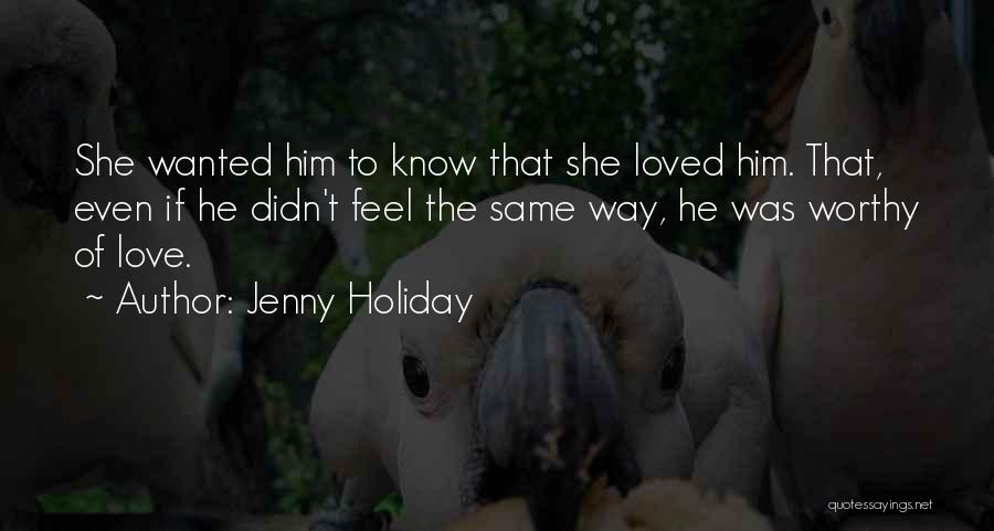 Jenny Holiday Quotes: She Wanted Him To Know That She Loved Him. That, Even If He Didn't Feel The Same Way, He Was