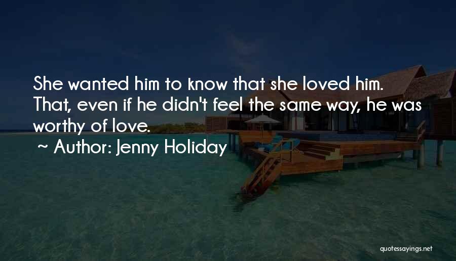 Jenny Holiday Quotes: She Wanted Him To Know That She Loved Him. That, Even If He Didn't Feel The Same Way, He Was