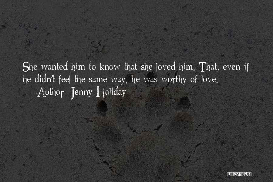 Jenny Holiday Quotes: She Wanted Him To Know That She Loved Him. That, Even If He Didn't Feel The Same Way, He Was