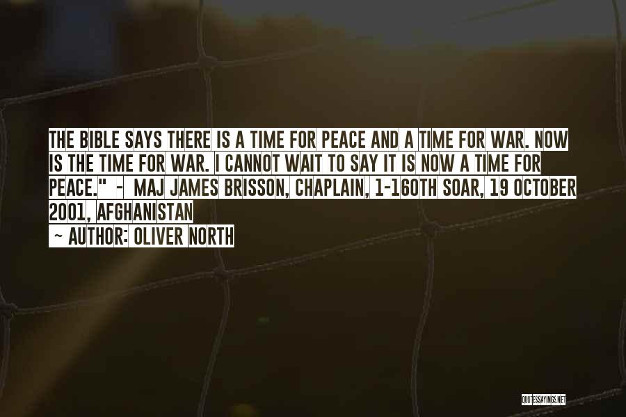 Oliver North Quotes: The Bible Says There Is A Time For Peace And A Time For War. Now Is The Time For War.