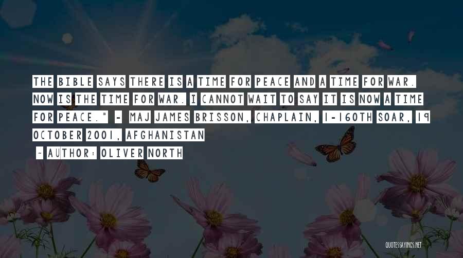Oliver North Quotes: The Bible Says There Is A Time For Peace And A Time For War. Now Is The Time For War.