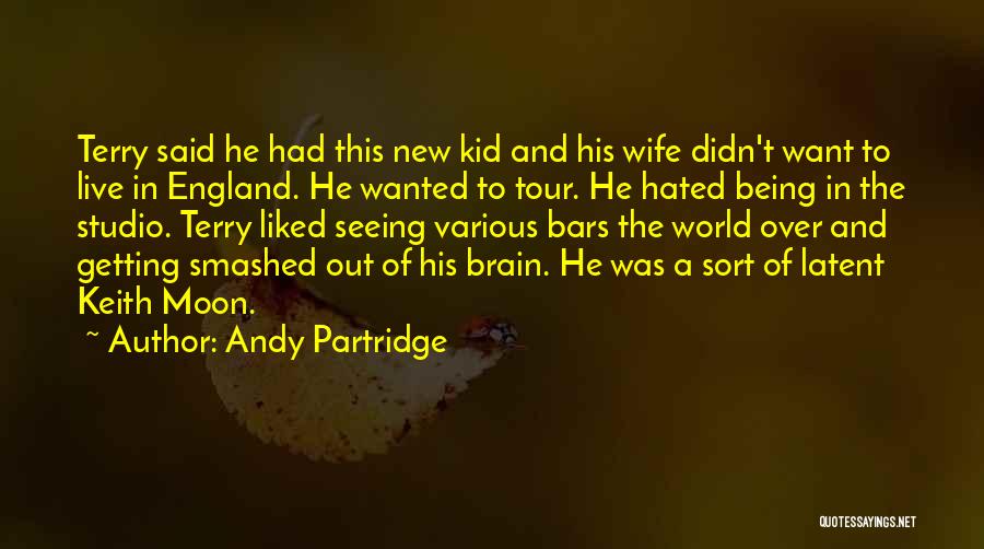 Andy Partridge Quotes: Terry Said He Had This New Kid And His Wife Didn't Want To Live In England. He Wanted To Tour.