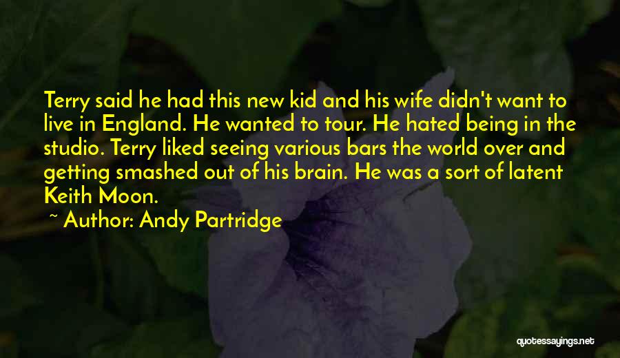 Andy Partridge Quotes: Terry Said He Had This New Kid And His Wife Didn't Want To Live In England. He Wanted To Tour.