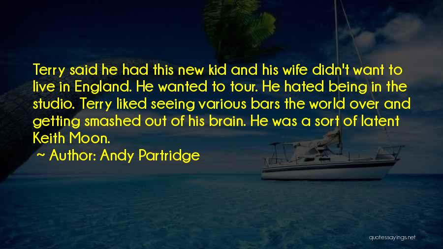 Andy Partridge Quotes: Terry Said He Had This New Kid And His Wife Didn't Want To Live In England. He Wanted To Tour.