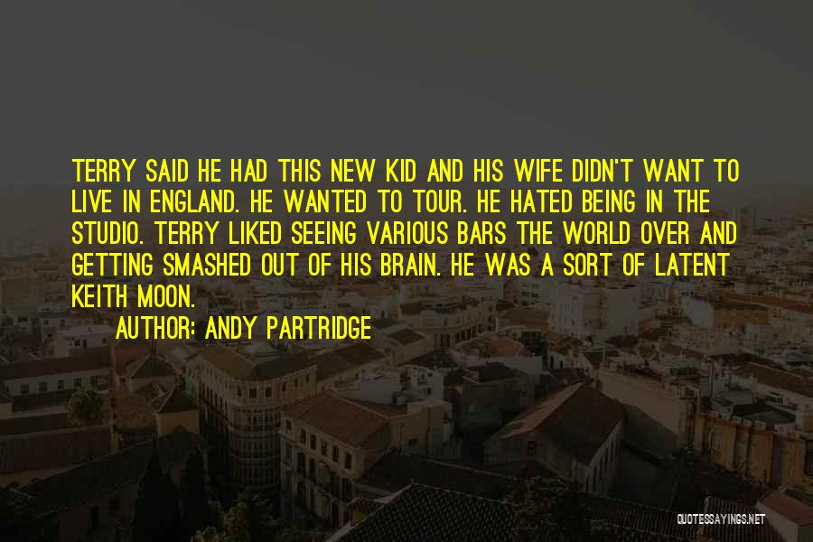 Andy Partridge Quotes: Terry Said He Had This New Kid And His Wife Didn't Want To Live In England. He Wanted To Tour.