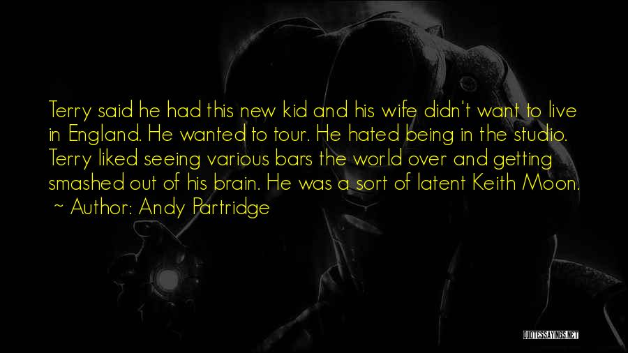 Andy Partridge Quotes: Terry Said He Had This New Kid And His Wife Didn't Want To Live In England. He Wanted To Tour.