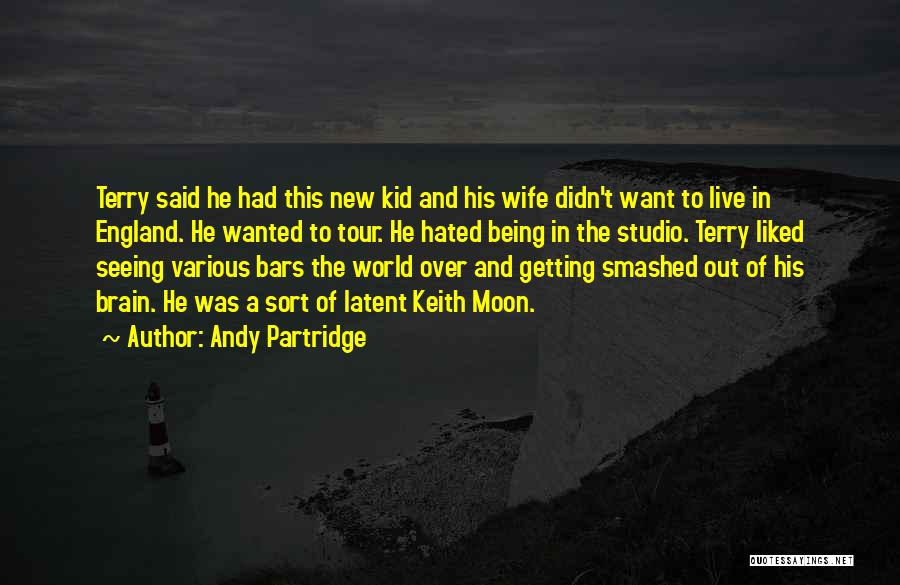 Andy Partridge Quotes: Terry Said He Had This New Kid And His Wife Didn't Want To Live In England. He Wanted To Tour.